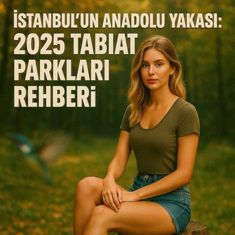 İstanbul’un Anadolu Yakası: 2025 Tabiat Parkları Rehberiniz